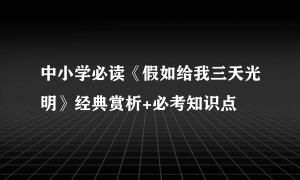 中小学必读《假如给我三天光明》经典赏析+必考知识点