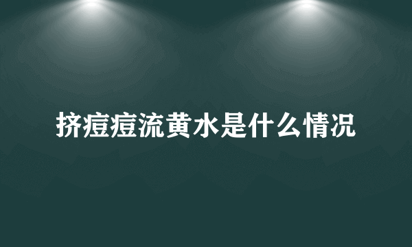 挤痘痘流黄水是什么情况