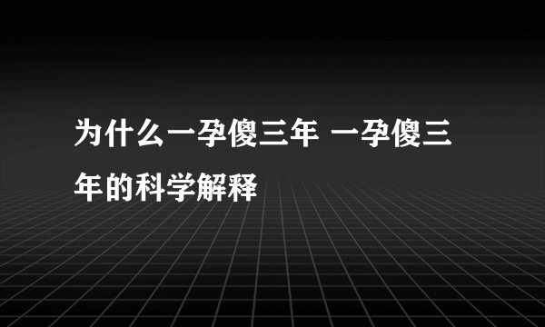 为什么一孕傻三年 一孕傻三年的科学解释