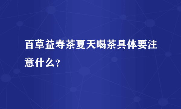 百草益寿茶夏天喝茶具体要注意什么？