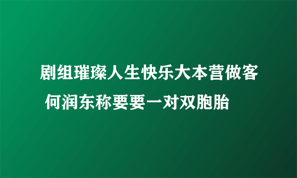 剧组璀璨人生快乐大本营做客 何润东称要要一对双胞胎