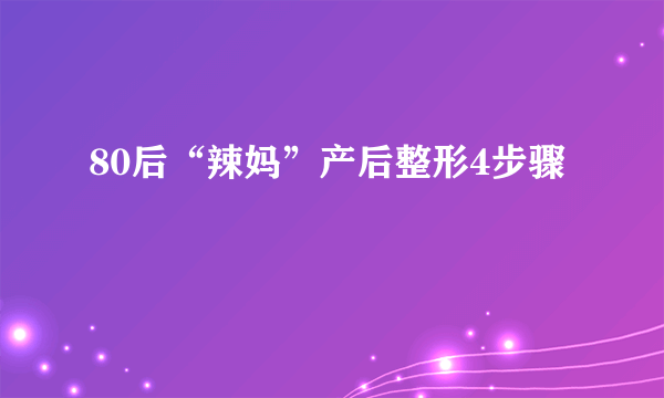 80后“辣妈”产后整形4步骤