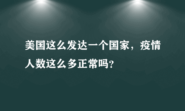 美国这么发达一个国家，疫情人数这么多正常吗？