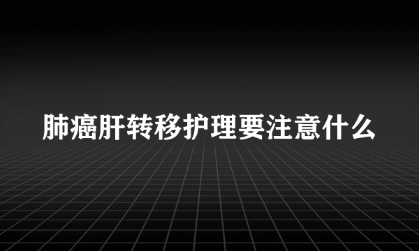 肺癌肝转移护理要注意什么