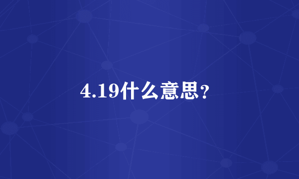 4.19什么意思？