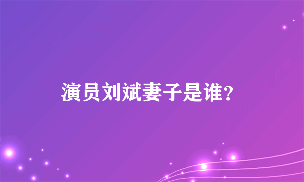 演员刘斌妻子是谁？