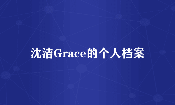 沈洁Grace的个人档案