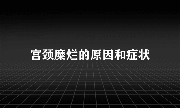 宫颈糜烂的原因和症状