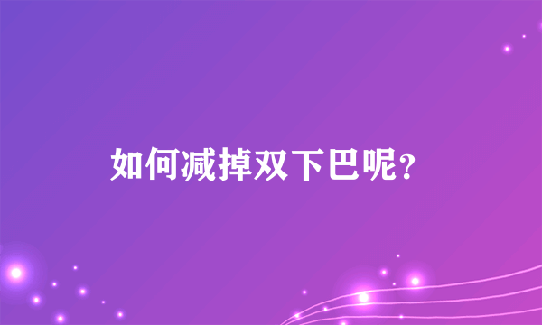 如何减掉双下巴呢？