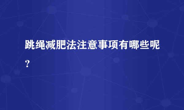 跳绳减肥法注意事项有哪些呢？