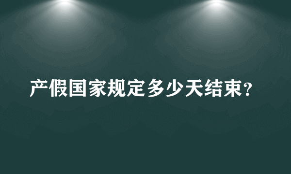 产假国家规定多少天结束？