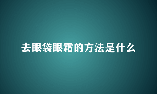 去眼袋眼霜的方法是什么