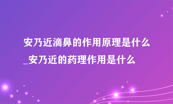 安乃近滴鼻的作用原理是什么_安乃近的药理作用是什么