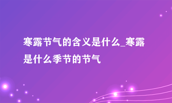 寒露节气的含义是什么_寒露是什么季节的节气