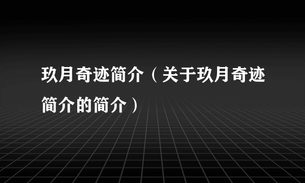 玖月奇迹简介（关于玖月奇迹简介的简介）