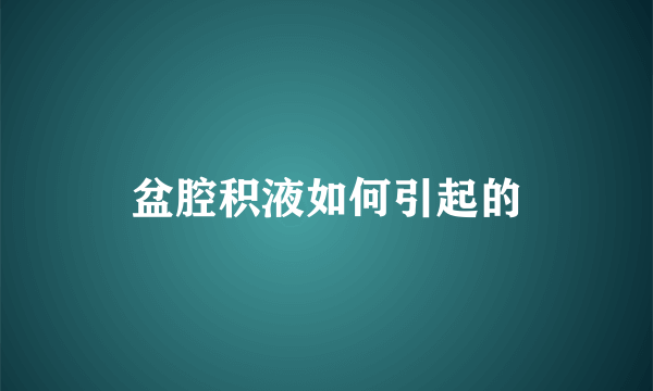 盆腔积液如何引起的