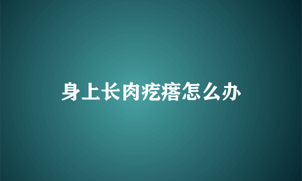 身上长肉疙瘩怎么办