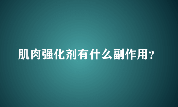 肌肉强化剂有什么副作用？