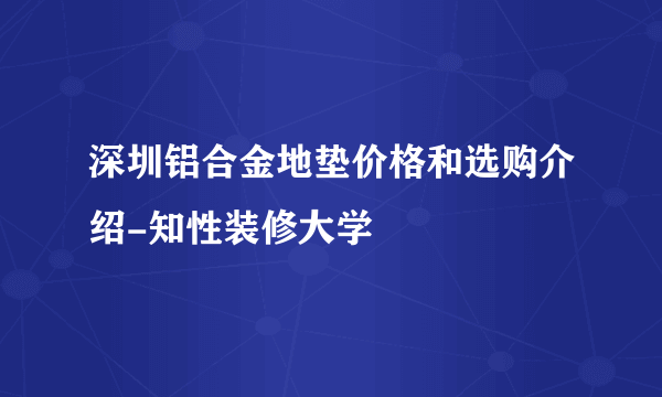 深圳铝合金地垫价格和选购介绍-知性装修大学