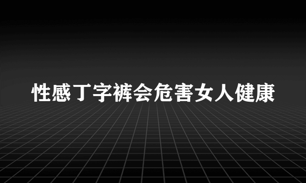 性感丁字裤会危害女人健康