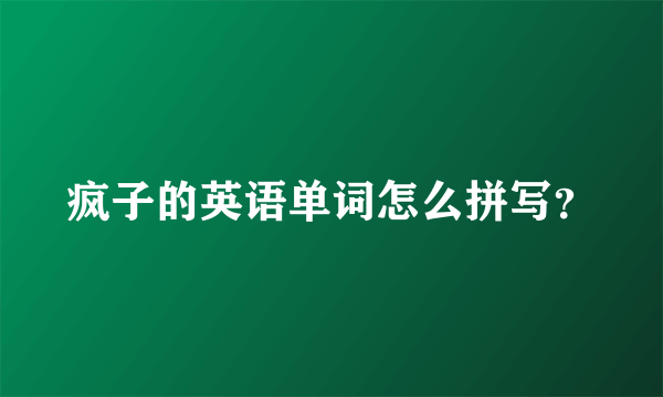 疯子的英语单词怎么拼写？