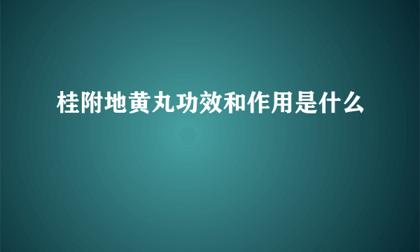 桂附地黄丸功效和作用是什么