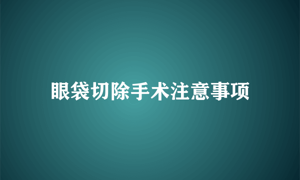 眼袋切除手术注意事项