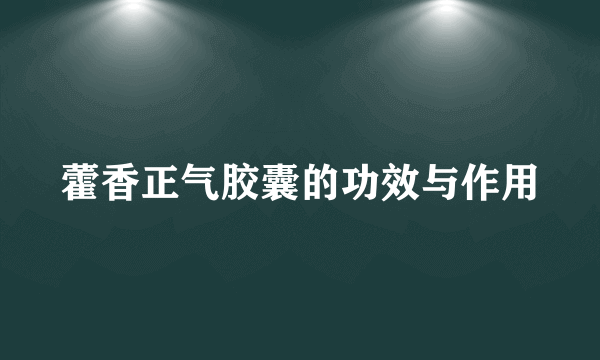 藿香正气胶囊的功效与作用