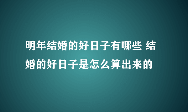 明年结婚的好日子有哪些 结婚的好日子是怎么算出来的