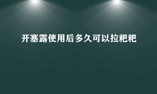 开塞露使用后多久可以拉粑粑