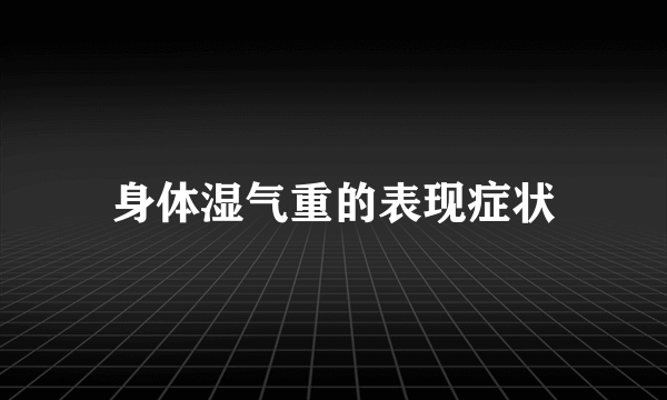 身体湿气重的表现症状