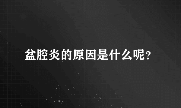 盆腔炎的原因是什么呢？