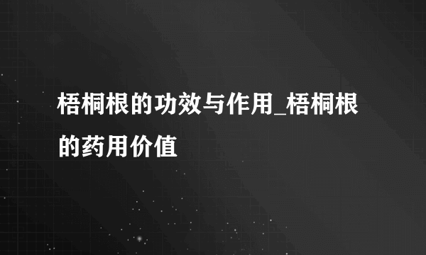 梧桐根的功效与作用_梧桐根的药用价值