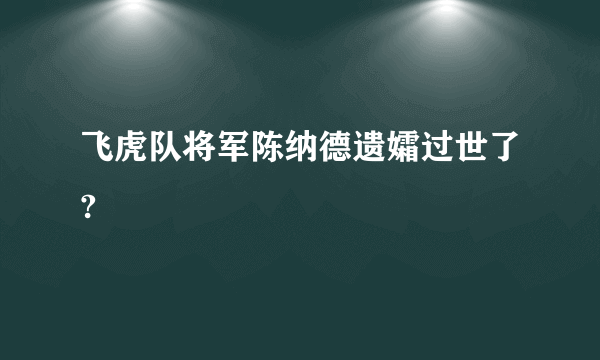 飞虎队将军陈纳德遗孀过世了?