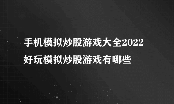 手机模拟炒股游戏大全2022 好玩模拟炒股游戏有哪些