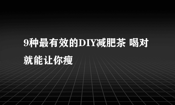 9种最有效的DIY减肥茶 喝对就能让你瘦