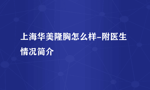 上海华美隆胸怎么样-附医生情况简介