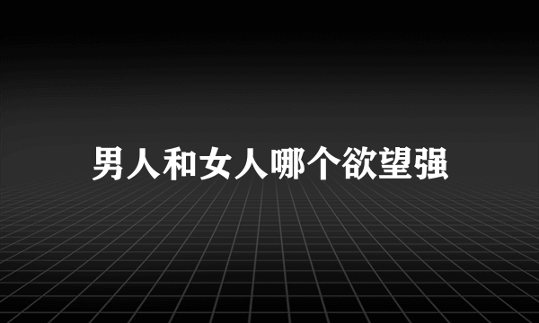 男人和女人哪个欲望强