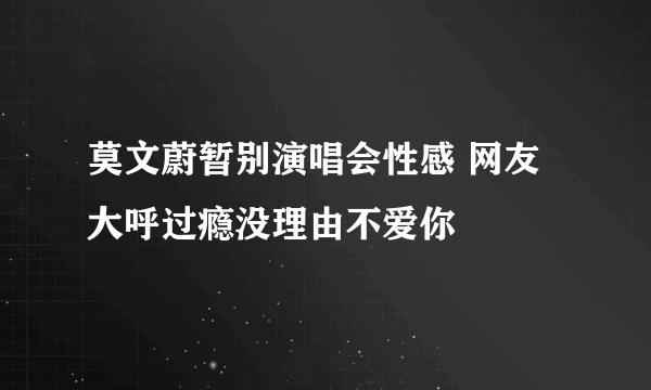 莫文蔚暂别演唱会性感 网友大呼过瘾没理由不爱你