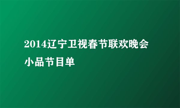 2014辽宁卫视春节联欢晚会小品节目单