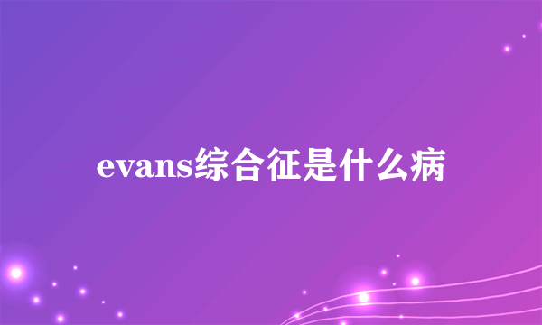 evans综合征是什么病