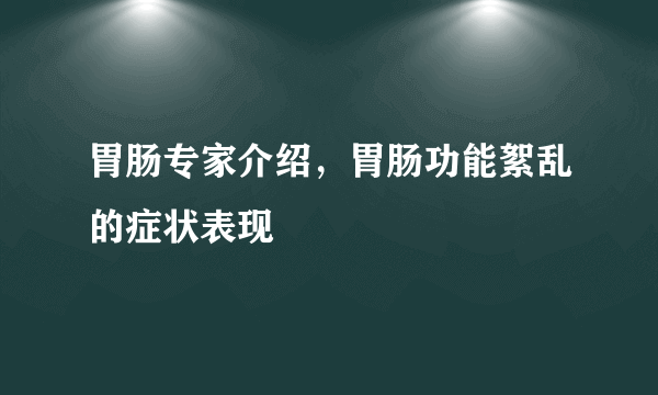 胃肠专家介绍，胃肠功能絮乱的症状表现