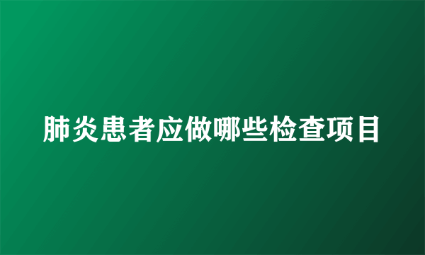 肺炎患者应做哪些检查项目