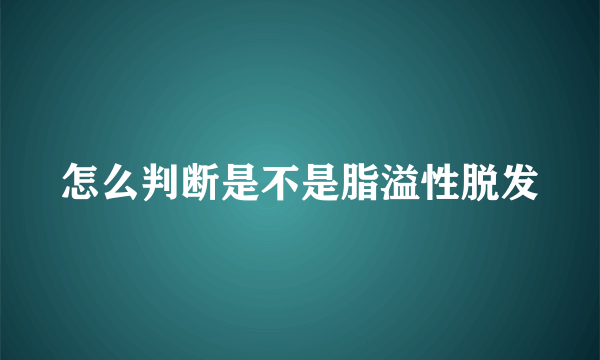 怎么判断是不是脂溢性脱发