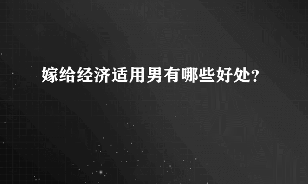 嫁给经济适用男有哪些好处？