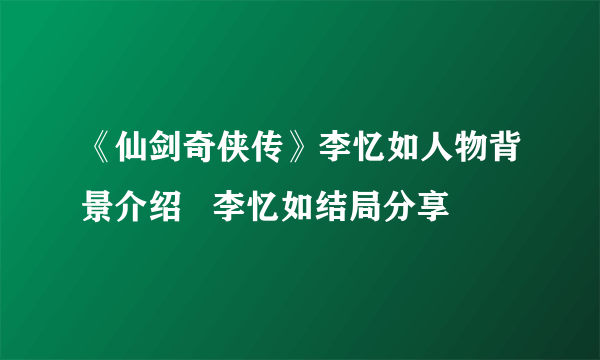 《仙剑奇侠传》李忆如人物背景介绍   李忆如结局分享