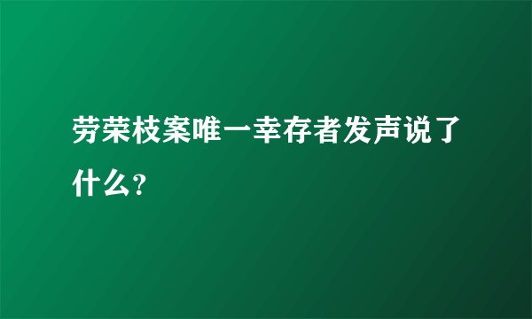 劳荣枝案唯一幸存者发声说了什么？