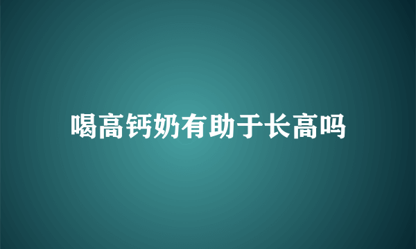 喝高钙奶有助于长高吗