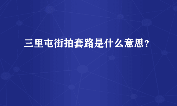 三里屯街拍套路是什么意思？