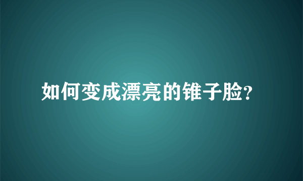 如何变成漂亮的锥子脸？